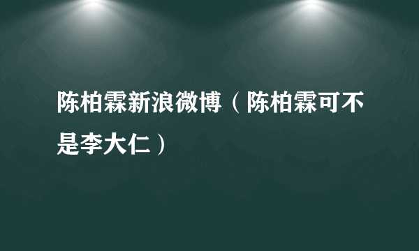 陈柏霖新浪微博（陈柏霖可不是李大仁）