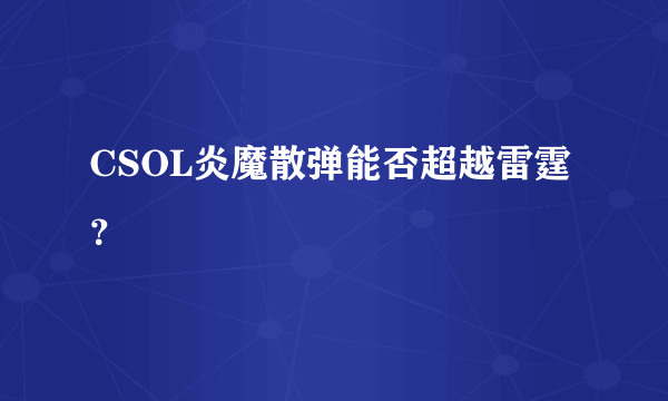 CSOL炎魔散弹能否超越雷霆？