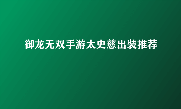 御龙无双手游太史慈出装推荐