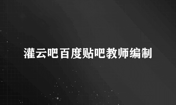 灌云吧百度贴吧教师编制