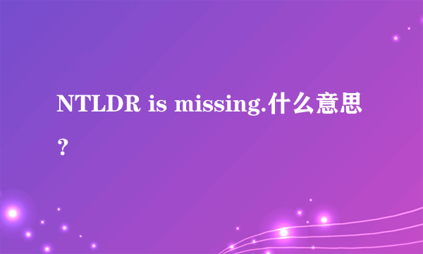 NTLDR is missing.什么意思？