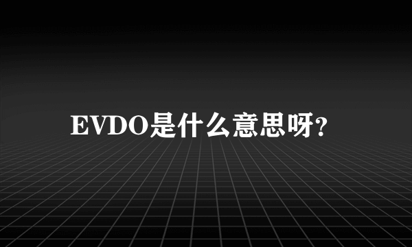 EVDO是什么意思呀？