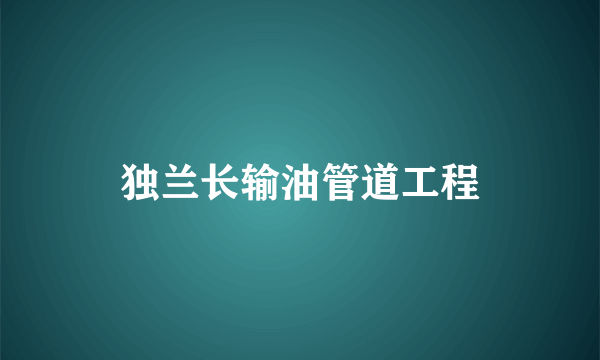 独兰长输油管道工程