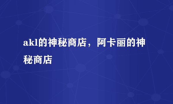 akl的神秘商店，阿卡丽的神秘商店