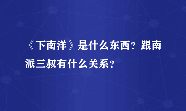 《下南洋》是什么东西？跟南派三叔有什么关系？