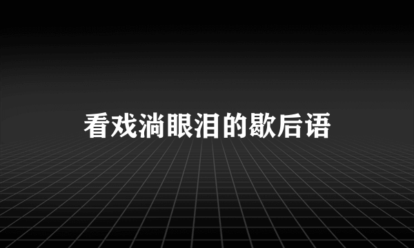 看戏淌眼泪的歇后语