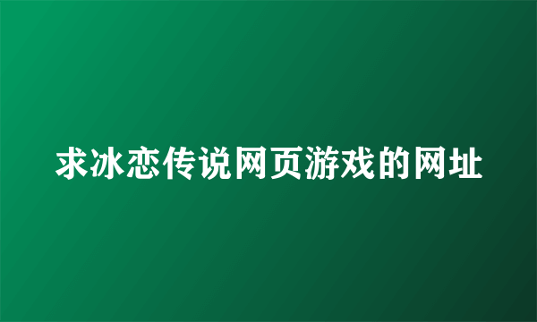 求冰恋传说网页游戏的网址