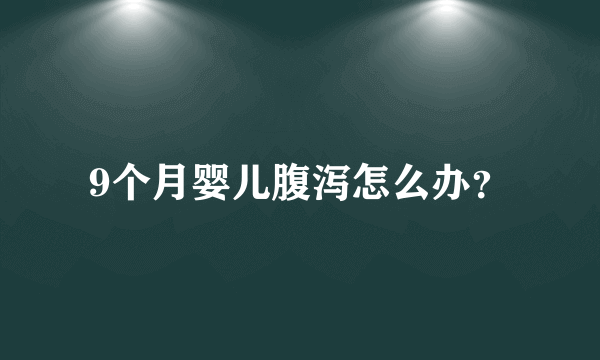 9个月婴儿腹泻怎么办？