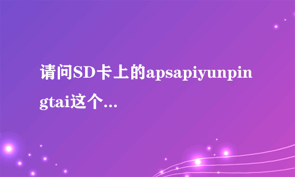 请问SD卡上的apsapiyunpingtai这个文件夹是干什么用的？