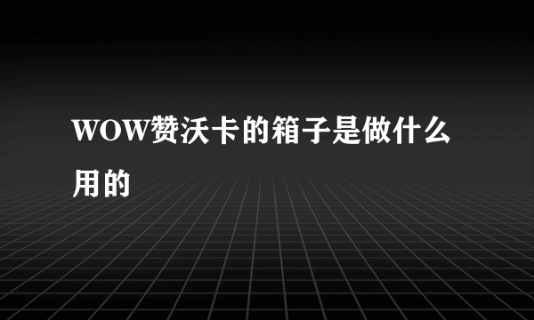 WOW赞沃卡的箱子是做什么用的