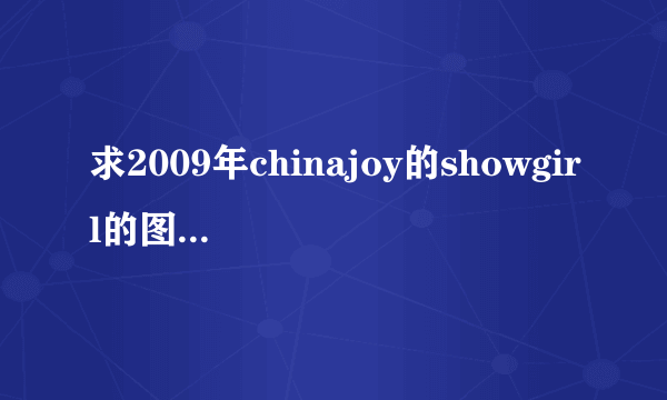 求2009年chinajoy的showgirl的图片打包下载