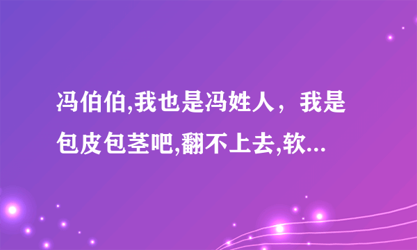 冯伯伯,我也是冯姓人，我是包皮包茎吧,翻不上去,软硬都是,需要割吗