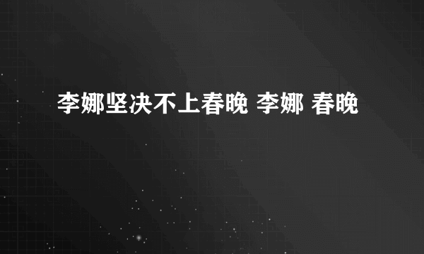 李娜坚决不上春晚 李娜 春晚