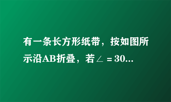 有一条长方形纸带，按如图所示沿AB折叠，若∠＝30°，求纸带重叠部分中∠CAB的度数？