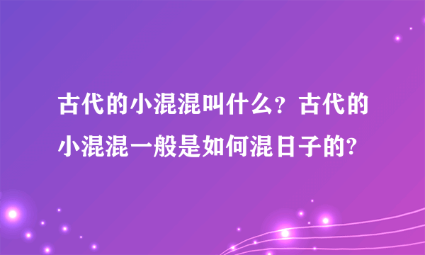 古代的小混混叫什么？古代的小混混一般是如何混日子的?