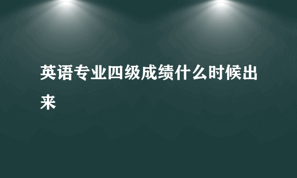 英语专业四级成绩什么时候出来