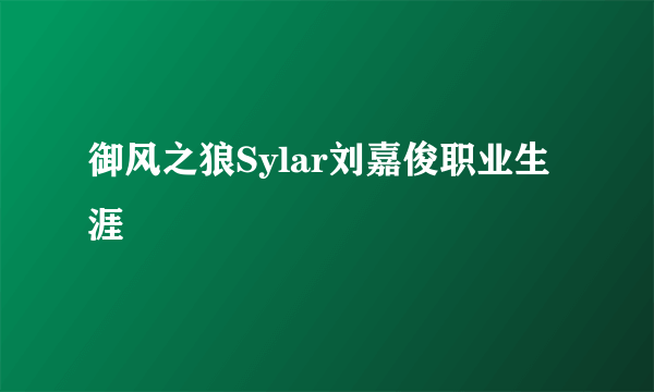 御风之狼Sylar刘嘉俊职业生涯