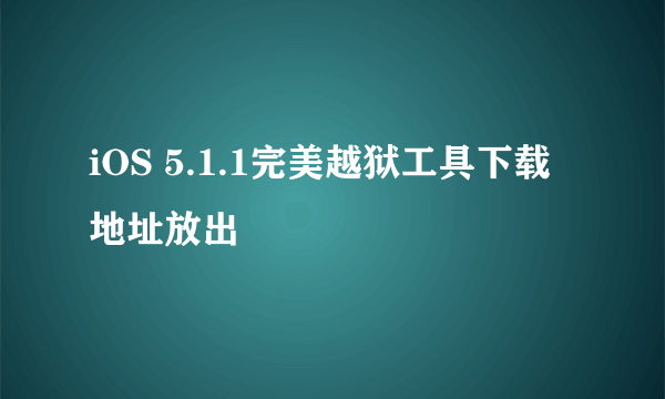 iOS 5.1.1完美越狱工具下载地址放出