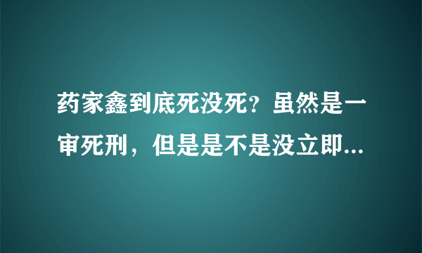 药家鑫到底死没死？虽然是一审死刑，但是是不是没立即执行？是枪毙了，还是还活着呢？