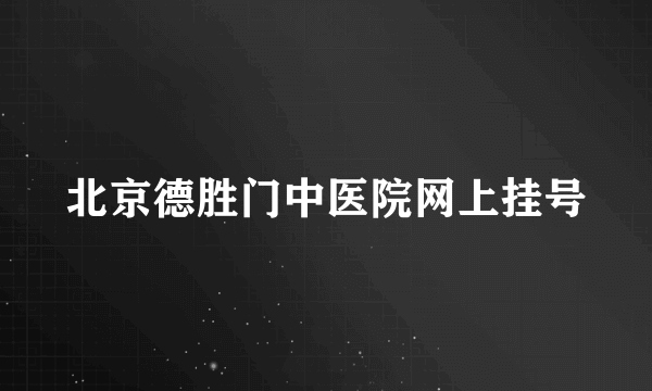 北京德胜门中医院网上挂号