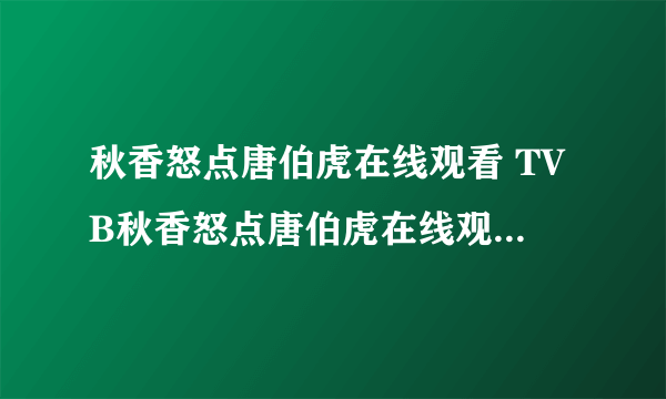 秋香怒点唐伯虎在线观看 TVB秋香怒点唐伯虎在线观看下载全集