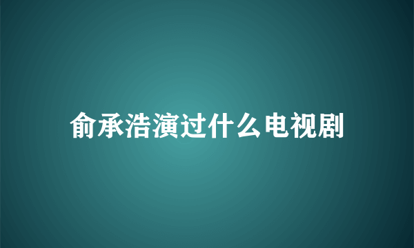 俞承浩演过什么电视剧