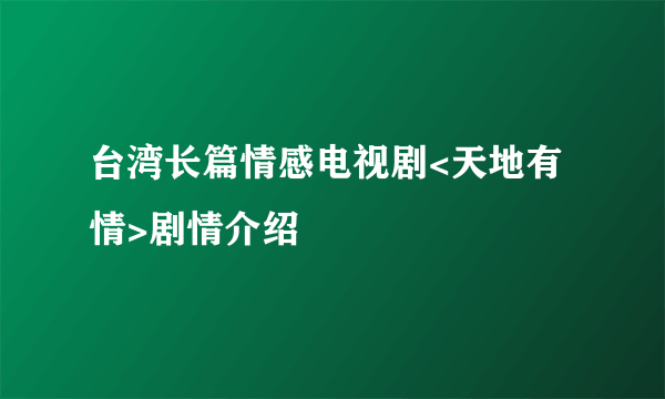 台湾长篇情感电视剧<天地有情>剧情介绍