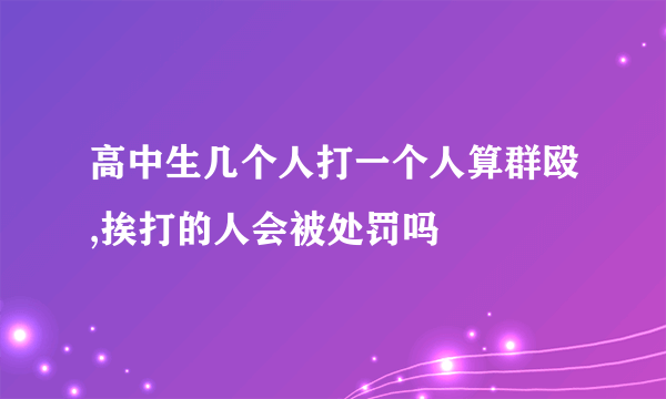 高中生几个人打一个人算群殴,挨打的人会被处罚吗