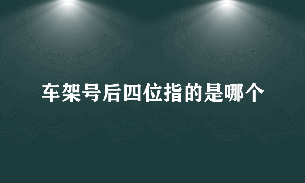 车架号后四位指的是哪个