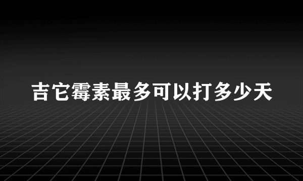 吉它霉素最多可以打多少天