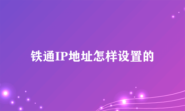 铁通IP地址怎样设置的