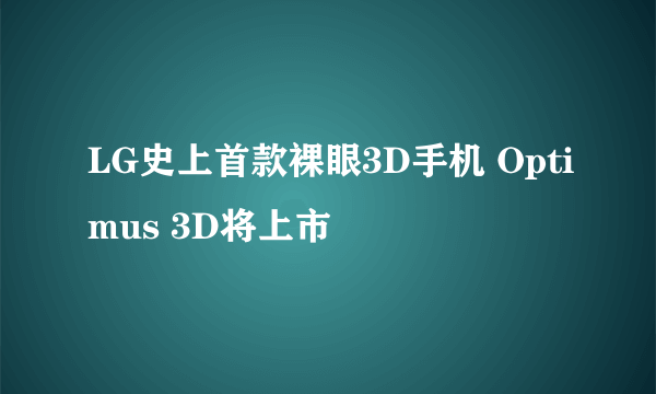 LG史上首款裸眼3D手机 Optimus 3D将上市