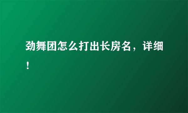 劲舞团怎么打出长房名，详细！