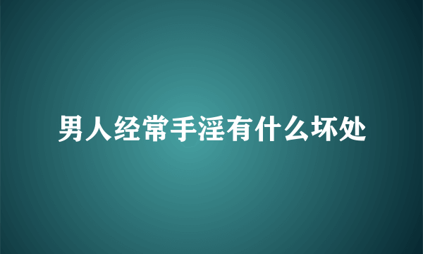 男人经常手淫有什么坏处