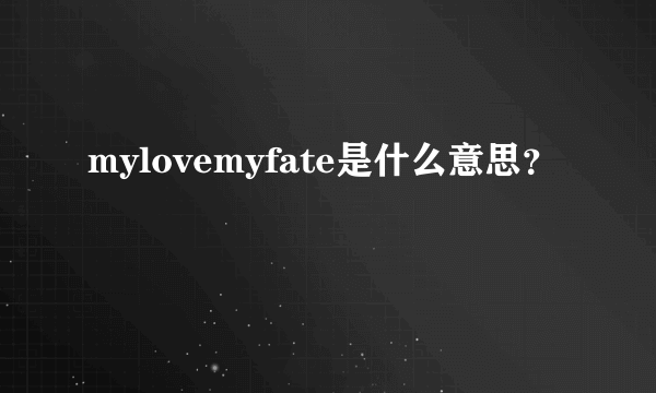 mylovemyfate是什么意思？