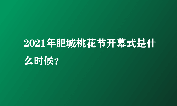 2021年肥城桃花节开幕式是什么时候？