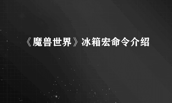 《魔兽世界》冰箱宏命令介绍