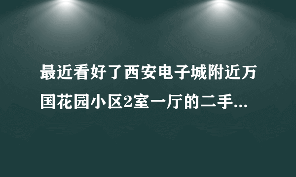 最近看好了西安电子城附近万国花园小区2室一厅的二手房,不知道产权是50年还是70年呢？那位知情的