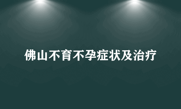 佛山不育不孕症状及治疗