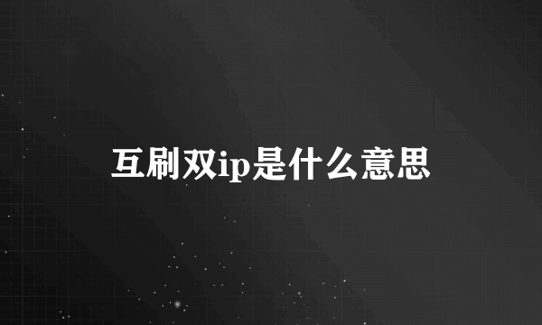 互刷双ip是什么意思