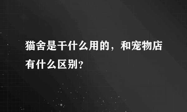 猫舍是干什么用的，和宠物店有什么区别？