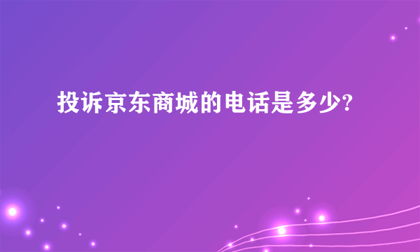 投诉京东商城的电话是多少?