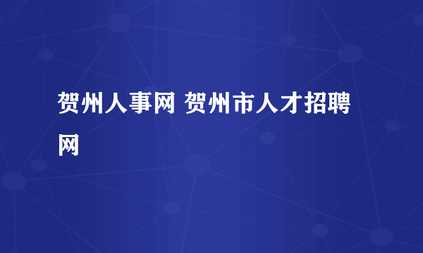 贺州人事网 贺州市人才招聘网