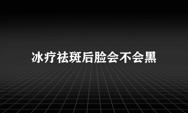 冰疗祛斑后脸会不会黑