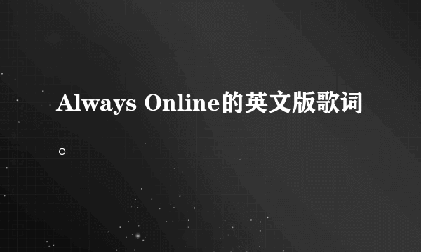 Always Online的英文版歌词。