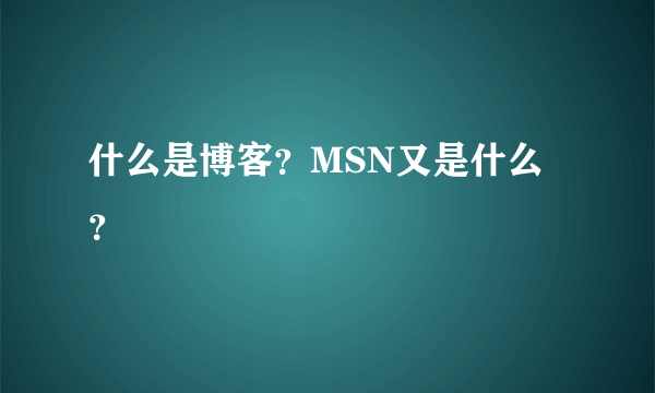 什么是博客？MSN又是什么？