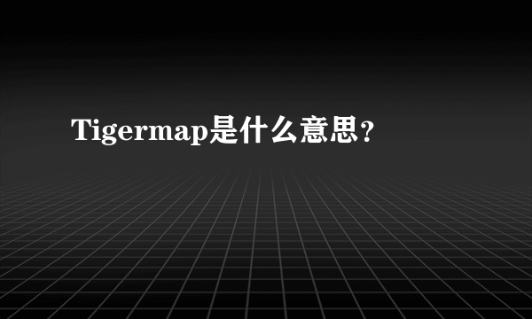 Tigermap是什么意思？