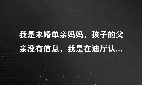 我是未婚单亲妈妈，孩子的父亲没有信息，我是在迪厅认识的，一夜情 ，后来发现怀孕了，就生了下来，现在孩子两岁半了，去办出生证明医院不给开证明，说申请不能写离异失踪，那应该怎么写