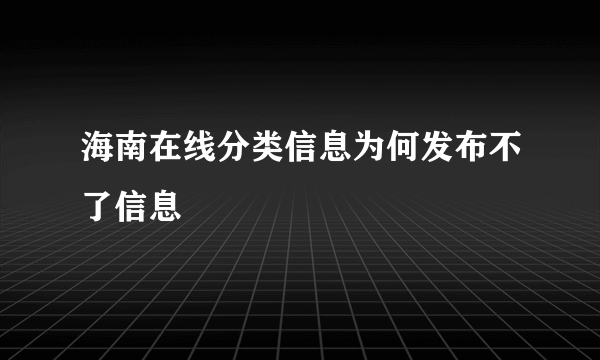 海南在线分类信息为何发布不了信息