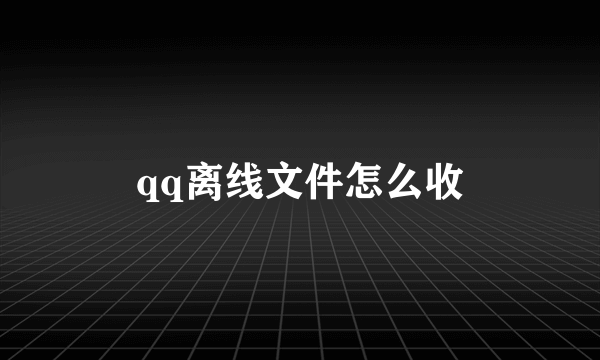 qq离线文件怎么收